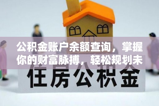 平鲁公积金账户余额查询，掌握你的财富脉搏，轻松规划未来