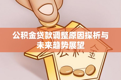 平鲁公积金贷款调整原因探析与未来趋势展望