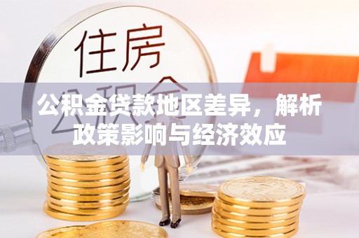 平鲁公积金贷款地区差异，解析政策影响与经济效应