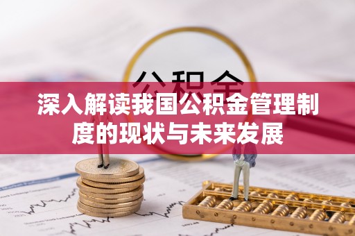 平鲁深入解读我国公积金管理制度的现状与未来发展