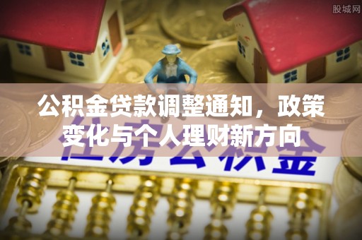 平鲁公积金贷款调整通知，政策变化与个人理财新方向