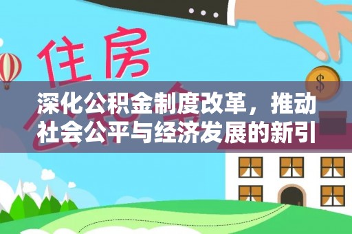 平鲁深化公积金制度改革，推动社会公平与经济发展的新引擎