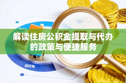 平鲁解读住房公积金提取与代办的政策与便捷服务