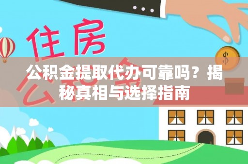 平鲁公积金提取代办可靠吗？揭秘真相与选择指南