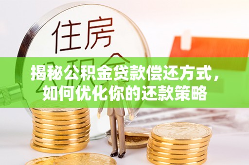 平鲁揭秘公积金贷款偿还方式，如何优化你的还款策略