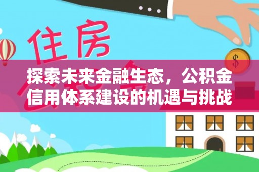 平鲁探索未来金融生态，公积金信用体系建设的机遇与挑战