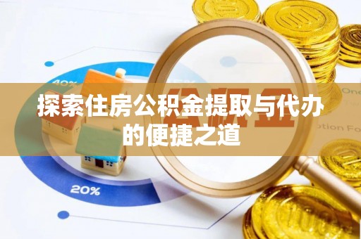 平鲁探索住房公积金提取与代办的便捷之道