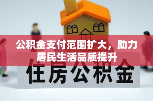 平鲁公积金支付范围扩大，助力居民生活品质提升