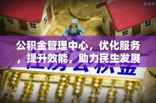 平鲁公积金管理中心，优化服务，提升效能，助力民生发展