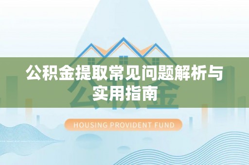 平鲁公积金提取常见问题解析与实用指南