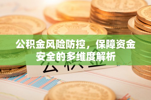 平鲁公积金风险防控，保障资金安全的多维度解析